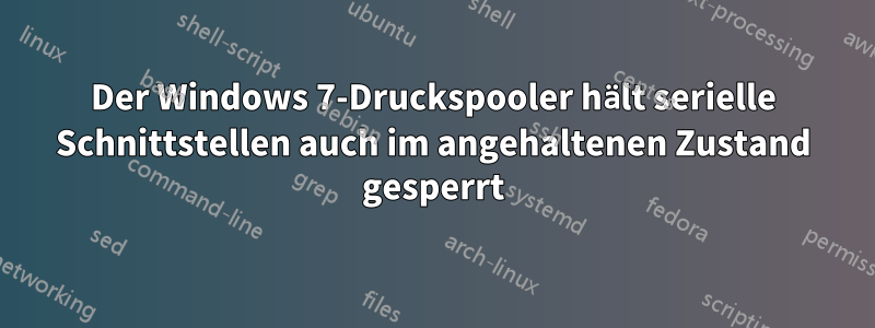 Der Windows 7-Druckspooler hält serielle Schnittstellen auch im angehaltenen Zustand gesperrt