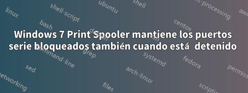 Windows 7 Print Spooler mantiene los puertos serie bloqueados también cuando está detenido