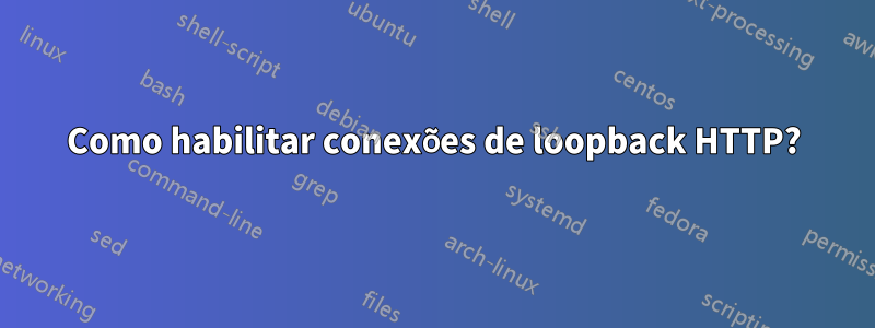 Como habilitar conexões de loopback HTTP?