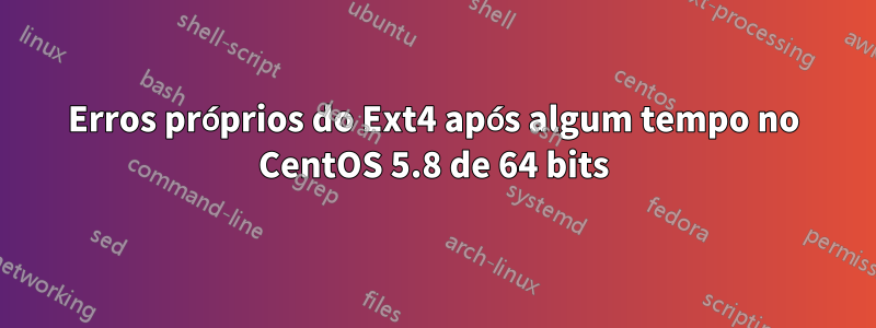 Erros próprios do Ext4 após algum tempo no CentOS 5.8 de 64 bits