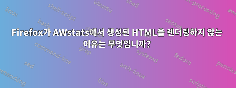 Firefox가 AWstats에서 생성된 HTML을 렌더링하지 않는 이유는 무엇입니까?