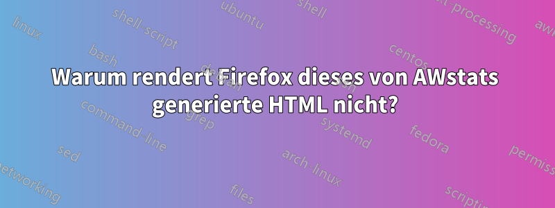 Warum rendert Firefox dieses von AWstats generierte HTML nicht?