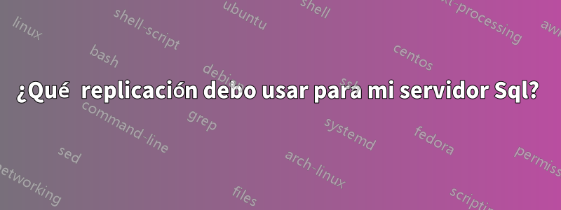 ¿Qué replicación debo usar para mi servidor Sql?