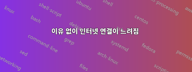 이유 없이 인터넷 연결이 느려짐