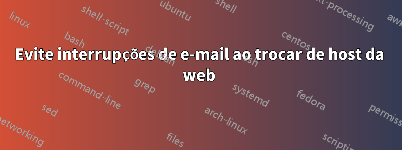 Evite interrupções de e-mail ao trocar de host da web