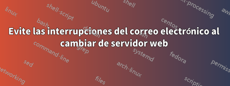 Evite las interrupciones del correo electrónico al cambiar de servidor web