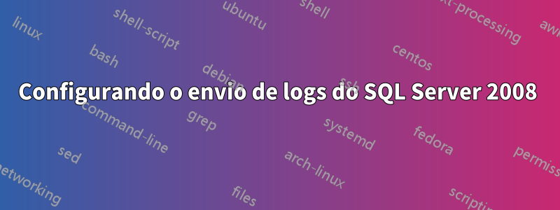 Configurando o envio de logs do SQL Server 2008