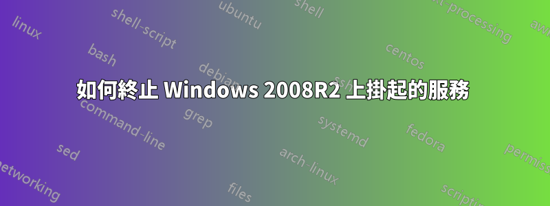 如何終止 Windows 2008R2 上掛起的服務