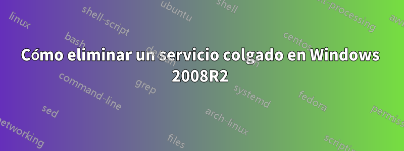 Cómo eliminar un servicio colgado en Windows 2008R2