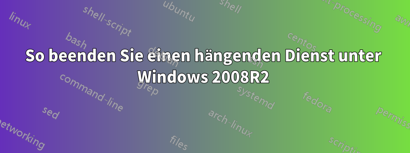 So beenden Sie einen hängenden Dienst unter Windows 2008R2