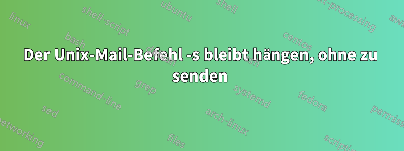 Der Unix-Mail-Befehl -s bleibt hängen, ohne zu senden