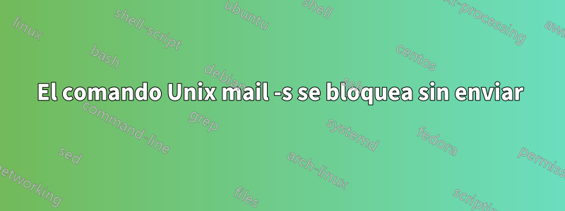 El comando Unix mail -s se bloquea sin enviar