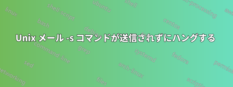 Unix メール -s コマンドが送信されずにハングする