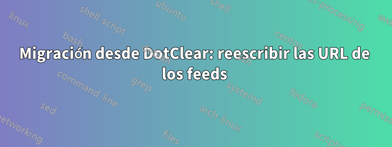 Migración desde DotClear: reescribir las URL de los feeds