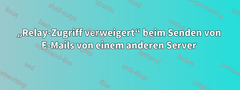 „Relay-Zugriff verweigert“ beim Senden von E-Mails von einem anderen Server