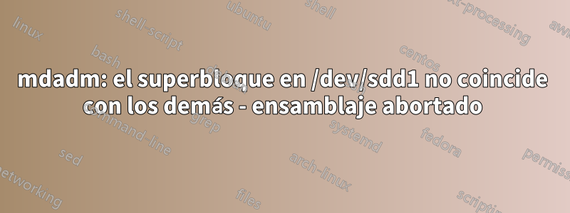 mdadm: el superbloque en /dev/sdd1 no coincide con los demás - ensamblaje abortado