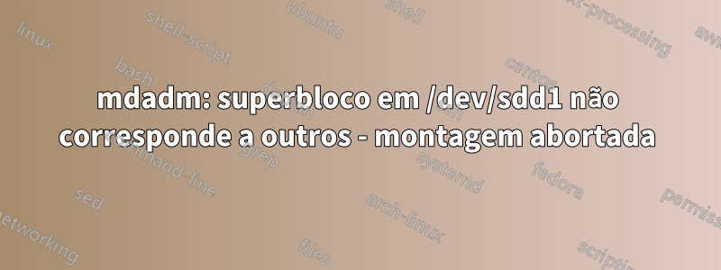 mdadm: superbloco em /dev/sdd1 não corresponde a outros - montagem abortada