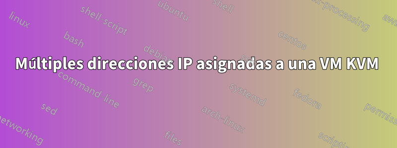 Múltiples direcciones IP asignadas a una VM KVM