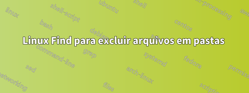 Linux Find para excluir arquivos em pastas