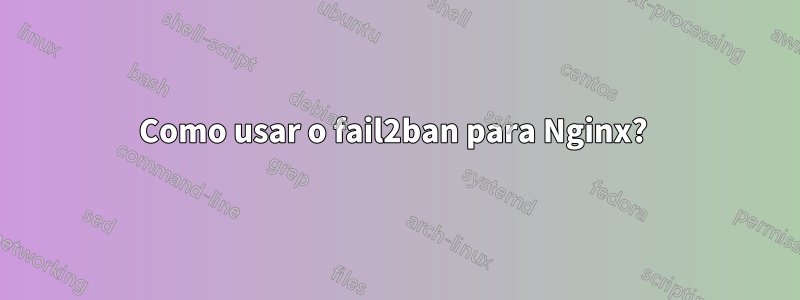 Como usar o fail2ban para Nginx? 