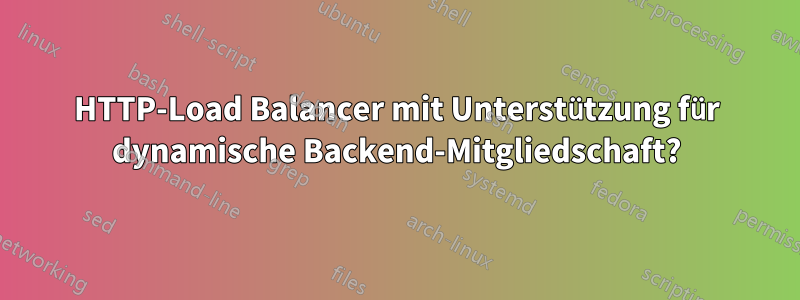 HTTP-Load Balancer mit Unterstützung für dynamische Backend-Mitgliedschaft?