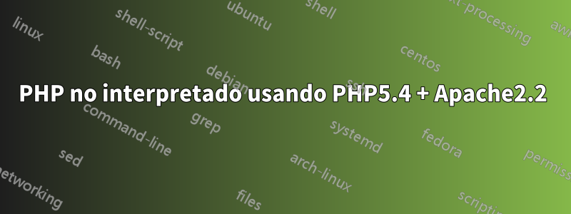 PHP no interpretado usando PHP5.4 + Apache2.2