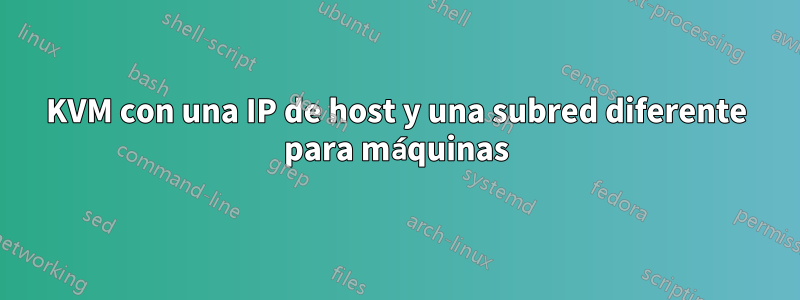 KVM con una IP de host y una subred diferente para máquinas