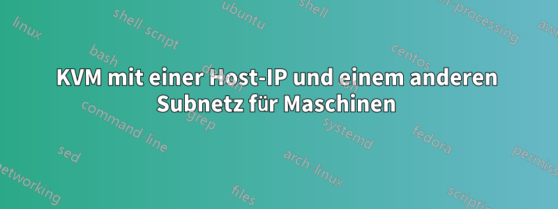 KVM mit einer Host-IP und einem anderen Subnetz für Maschinen