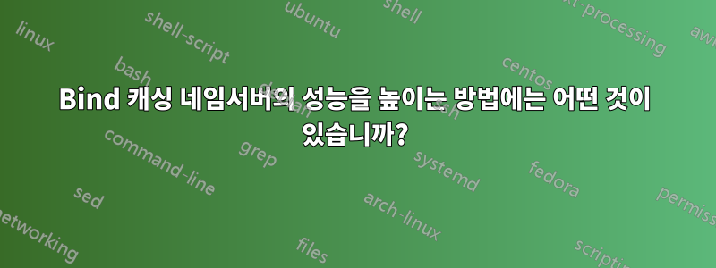 Bind 캐싱 네임서버의 성능을 높이는 방법에는 어떤 것이 있습니까?