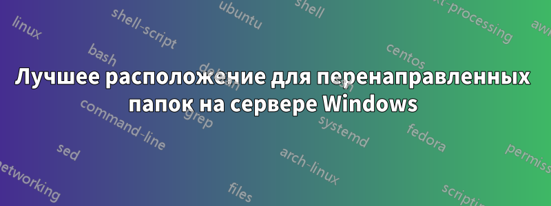 Лучшее расположение для перенаправленных папок на сервере Windows