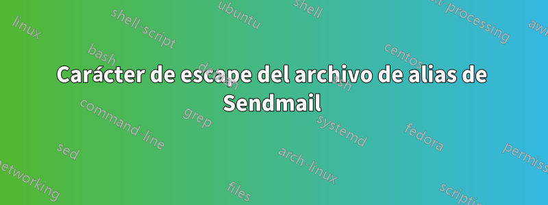 Carácter de escape del archivo de alias de Sendmail