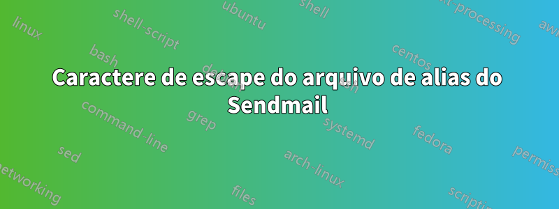 Caractere de escape do arquivo de alias do Sendmail