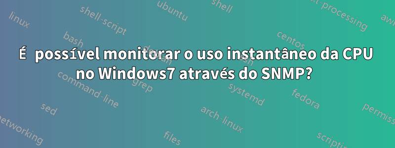 É possível monitorar o uso instantâneo da CPU no Windows7 através do SNMP? 