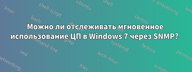 Можно ли отслеживать мгновенное использование ЦП в Windows 7 через SNMP? 