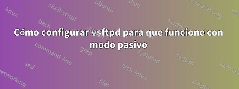 Cómo configurar vsftpd para que funcione con modo pasivo