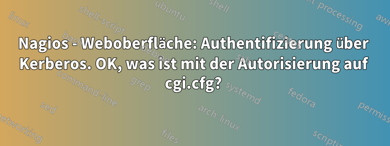 Nagios - Weboberfläche: Authentifizierung über Kerberos. OK, was ist mit der Autorisierung auf cgi.cfg?