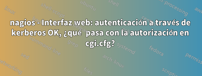 nagios - Interfaz web: autenticación a través de kerberos OK, ¿qué pasa con la autorización en cgi.cfg?