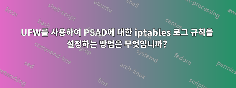 UFW를 사용하여 PSAD에 대한 iptables 로그 규칙을 설정하는 방법은 무엇입니까?