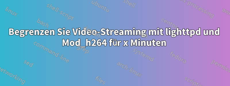 Begrenzen Sie Video-Streaming mit lighttpd und Mod_h264 für x Minuten