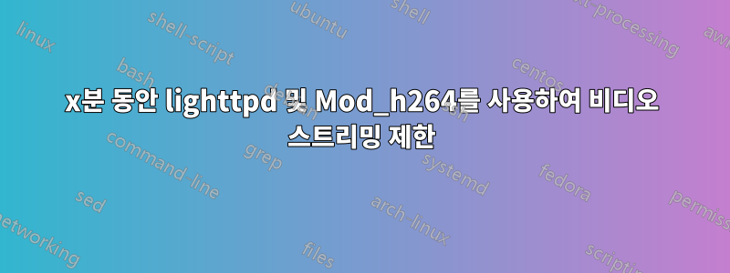 x분 동안 lighttpd 및 Mod_h264를 사용하여 비디오 스트리밍 제한