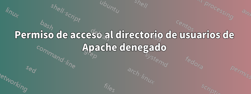 Permiso de acceso al directorio de usuarios de Apache denegado