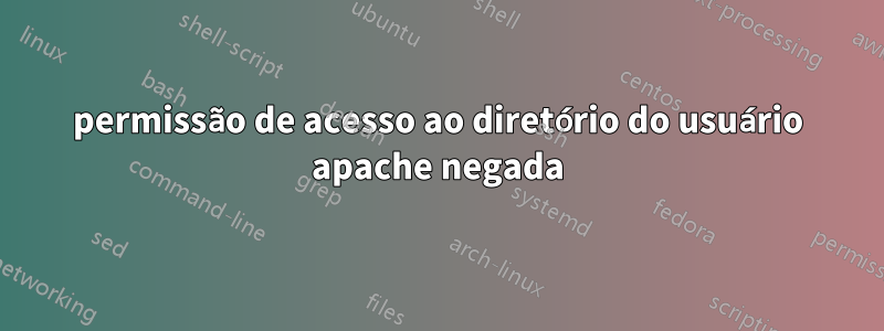 permissão de acesso ao diretório do usuário apache negada