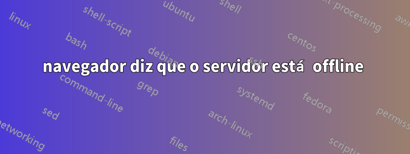 navegador diz que o servidor está offline