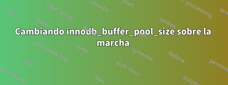 Cambiando innodb_buffer_pool_size sobre la marcha