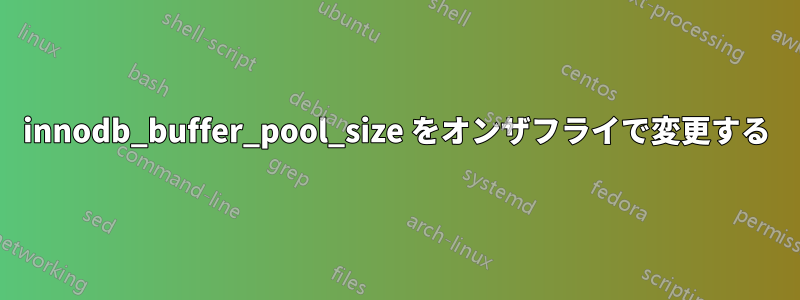 innodb_buffer_pool_size をオンザフライで変更する