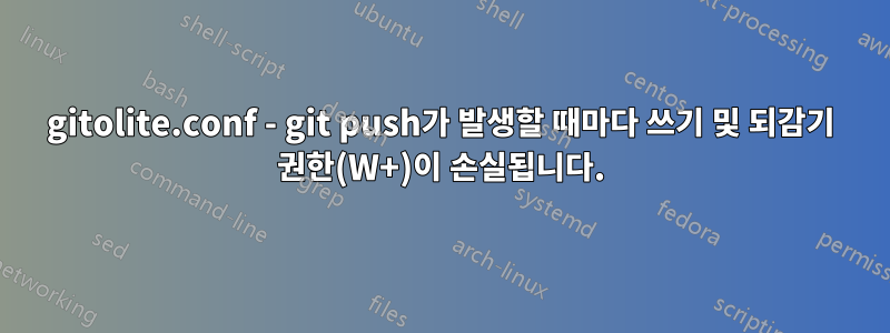 gitolite.conf - git push가 발생할 때마다 쓰기 및 되감기 권한(W+)이 손실됩니다.