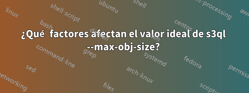 ¿Qué factores afectan el valor ideal de s3ql --max-obj-size?