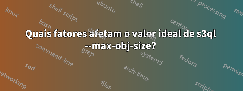 Quais fatores afetam o valor ideal de s3ql --max-obj-size?