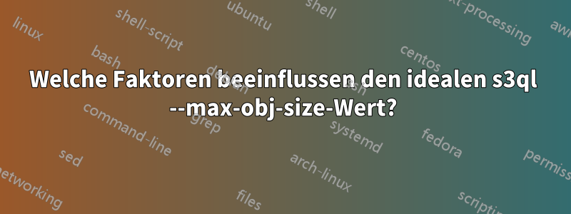 Welche Faktoren beeinflussen den idealen s3ql --max-obj-size-Wert?