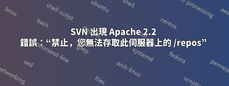 SVN 出現 Apache 2.2 錯誤：“禁止，您無法存取此伺服器上的 /repos”